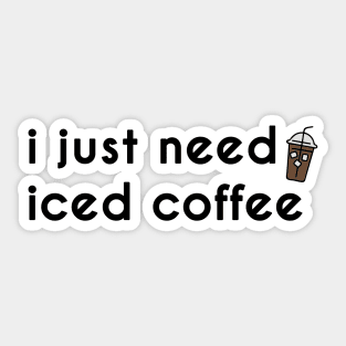 I just need iced coffee Sticker